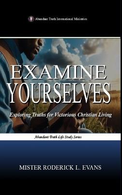 Examine Yourselves: Exploring Truths for Victorious Christian Living - Mister Roderick L Evans - cover