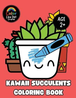 Kawaii Succulents Coloring Book: Large-Print, Cute, Funny, Easy Cactus, Succulents, Simple Plant Illustrations, For Cactus Lover Kids Boys and Girls Age 2+ - Color Like Dat,Roggie Clark,Renee' Clark - cover
