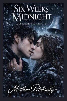 Six Weeks to Midnight: A Groundhog Day Romance - Matthew Petchinsky - cover