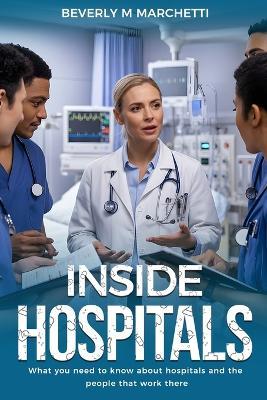 Inside Hospitals: What You Need to Know About Hospitals and the People That Work There - Beverly Marchetti - cover