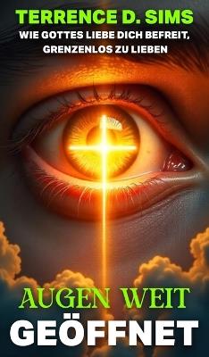 Augen Weit Offen: Wie Gottes Liebe Dich Befreit, Grenzenlos Zu Lieben - Terrence D Sims - cover
