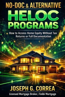 No-Doc & Alternative HELOC Programs: How to Access Home Equity Without Tax Returns or Full Documentation - Joseph G Correa - cover