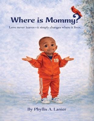 Where Is Mommy? Love Doesn't Leave-It Simply Changes Where It Lives - Phyllis Ann Lanier - cover