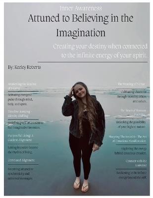 Attuned to Believing in the Imagination: Creating your destiny when connected to the infinite energy of your spirit - Keeley Roberts - cover