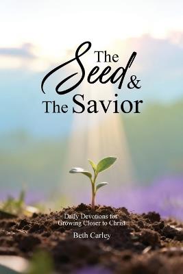 The Seed & the Savior Daily Devotions for Growing Closer to Christ - Beth Carley - cover