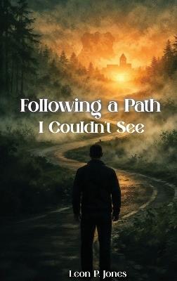 Following A Path I Couldn't See - Leon P Jones - cover
