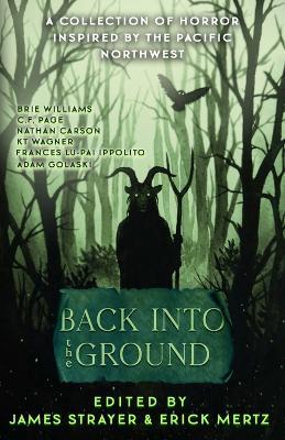 Back Into The Ground: An Anthology Of Pacific Northwest Inspired Horror - cover