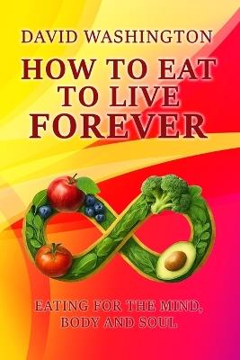 How to Eat to Live Forever - David Washington - cover