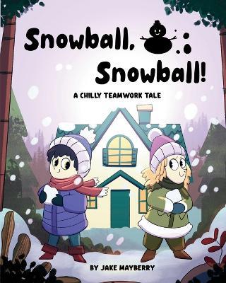 Snowball, Snowball!: A Chilly Teamwork Tale - Jake Mayberry - cover