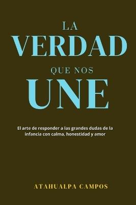 La Verdad Que Nos Une: El arte de responder a las grandes dudas de la infancia con calma, honestidad y amor. - Campos - cover