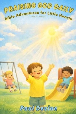 Bible Adventures for Little Hearts (Vol 3): Praising God Daily - Paul Devine - cover