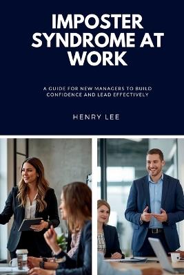 Imposter Syndrome at Work: A Guide for New Managers to Build Confidence and Lead Effectively - Henry Lee - cover