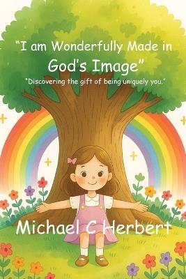 I am wonderfully made in God's Image: Discovering the gift of being uniquety you - Michael C Herbert - cover