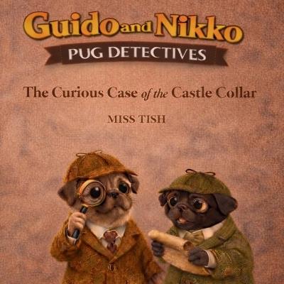 Guido and Nikko pug detectives the case of the castle collar - Tish - cover
