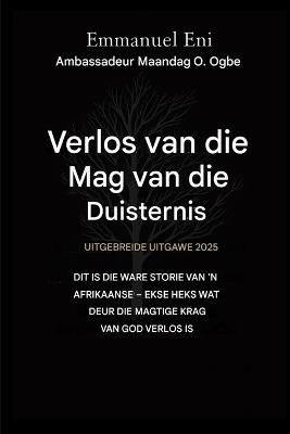 Verlos van die mag van die duisternis - Uitgebreide Uitgawe 2025: DIT IS DIE WARE STORIE VAN 'N AFRIKAANSE - EKSE HEKS WAT DEUR DIE MAGTIGE KRAG VAN GOD VERLEI IS - UITGEBREIDE Uitgawe 2025 - Emmanuel Eni,Zacharias Godseagle,Ambassador Monday O Ogbe - cover