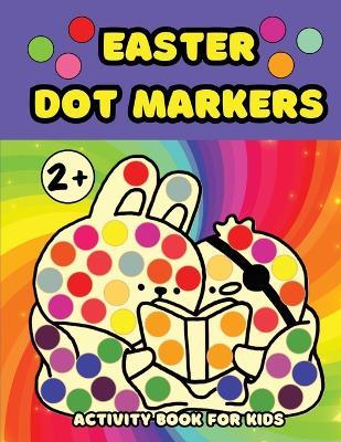 Easter Dot Markers Activity Book for Kids Ages 2+: Easy Coloring Book with Big Dots for Toddlers and Preschool Children - Sylvia Robins,Isabel Lewis - cover