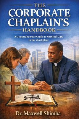 The Corporate Chaplain's Handbook: A Comprehensive Guide to Spiritual Care in the Workplace - Maxwell Shimba - cover