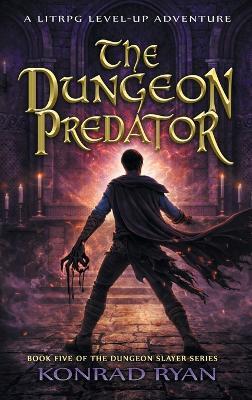 The Dungeon Predator: A LitRPG Level-Up Adventure - Konrad Ryan - cover