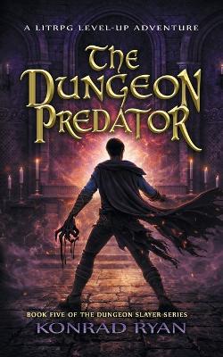 The Dungeon Predator: A LitRPG Level-Up Adventure - Konrad Ryan - cover