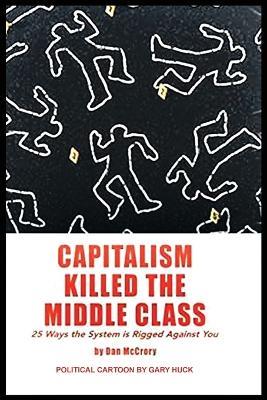 Capitalism Killed the Middle Class: 25 Ways the System Rigged Against You - Dan McCrory - cover