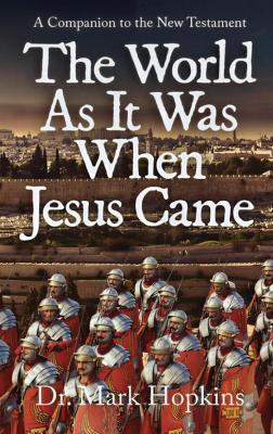 The World As It Was When Jesus Came: A Companion to the New Testament - Mark Hopkins - cover