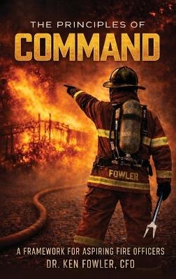 The Principles of COMMAND: A Framework for Aspiring Fire Officers - Fowler - cover