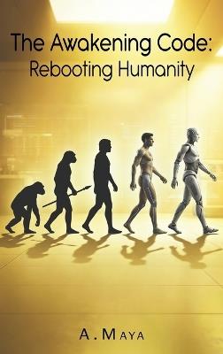 The Awakening Code: Rebooting Humanity - A Maya - cover