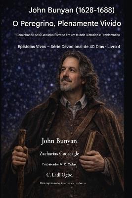 John Bunyan (1628-1688) O Peregrino, Plenamente Vivido: Caminhando pelo Caminho Estreito em um Mundo Distraído e Conturbado - John Bunyan,Zacharias Godseagle,Ambassador Monday O Ogbe - cover