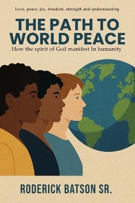 The Path to World Peace: How the spirit of God manifests in humanity - Roderick Batson - cover