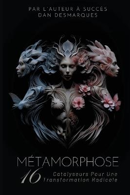 Métamorphose: 16 Catalyseurs Pour Une Transformation Radicale - Dan Desmarques - cover