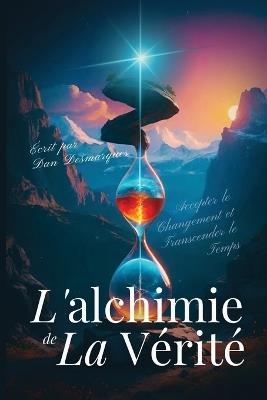 L'alchimie de la Vérité: Accepter le Changement et Transcender le Temps - Dan Desmarques - cover
