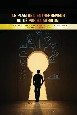 Le Plan de l'Entrepreneur Guidé par sa Mission: Bâtir avec Sens. Diriger avec Audace. Investir avec Justice. Disrompre avec Intégrité. - Ricardo Dormevil Mba - cover
