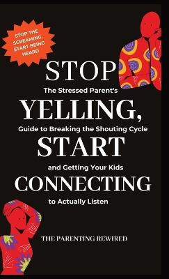 Stop Yelling, Start Connecting: The Stressed Parent's Guide to Breaking the Shouting Cycle and Getting Your Kids to Actually Listen - 'Mo Lena - cover