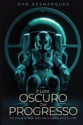 Il Lato Oscuro del Progresso: Affrontare le Sfide della Tecnologia e della Società - Dan Desmarques - cover