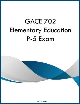 GACE 702 Elementary Education P-5 Exam - Rjc Miller - cover