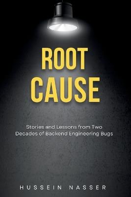Root cause: Stories and Lessons from Two Decades of Backend Engineering Bugs - Hussein Nasser - cover