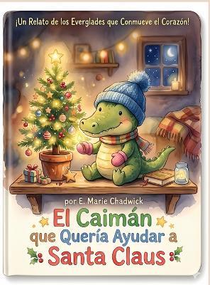 El Caimán que Quería Ayudar a Santa Claus - E Marie Chadwick - cover