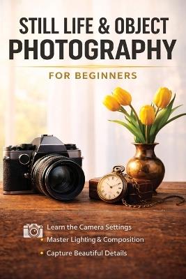 Still Life and Object Photography for Beginners - Christopher Smith - cover