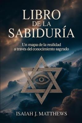 Libro de la Sabiduría: Un mapa de la realidad a través del conocimiento sagrado - Isaiah J Matthews - cover