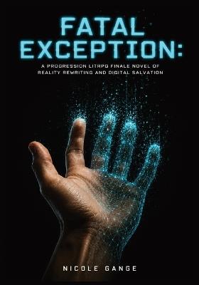 Fatal Exception: A Progression LitRPG Finale Novel of Reality Rewriting and Digital Salvation - Nicole Gange - cover