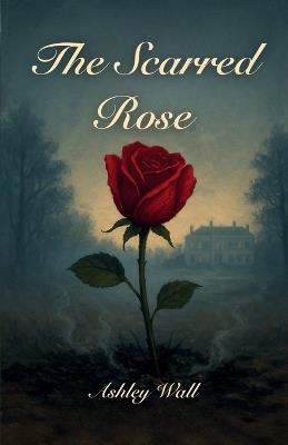 The Scarred Rose - Ashley Wall - cover