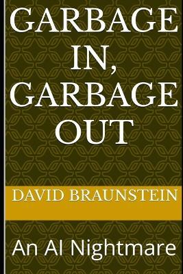 Garbage In, Garbage Out: An AI Nightmare - David Braunstein - cover