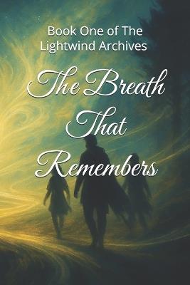 The Breath That Remembers: Book One of the Lightwind Archives - A Wilcox - cover