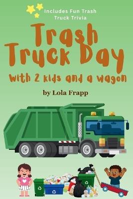 Trash Truck Day: With 2 kids and a wagon - Lola Frapp - cover