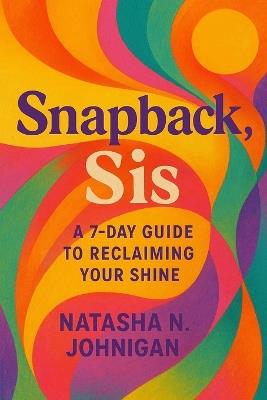 Snapback, Sis: A 7-Day Guide to Reclaiming Your Shine - Natasha Johnigan - cover