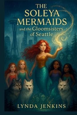 The Soleya Mermaids and the Gloomsisters of Seattle - Lynda Jenkins - cover