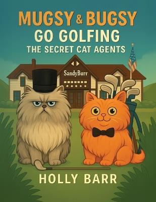 Mugsy & Bugsy Go Golfing: The Secret Cat Agents - Holly Barr - cover