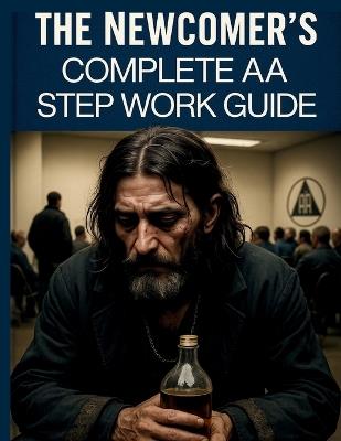 The Newcomer's Complete AA Step Work Guide - Ty Gutierrez - cover