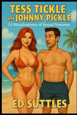 Tess Tickle and Johnny Pickle: 24 Misadventures of Sexual Nonsense - Ed Suttles - cover
