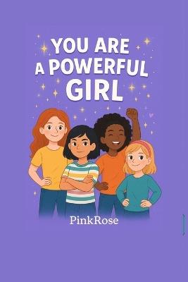 You Are a Powerful Girl: Inspiring Stories About Courage, Confidence, and Being Your True Self - Pink Rose - cover